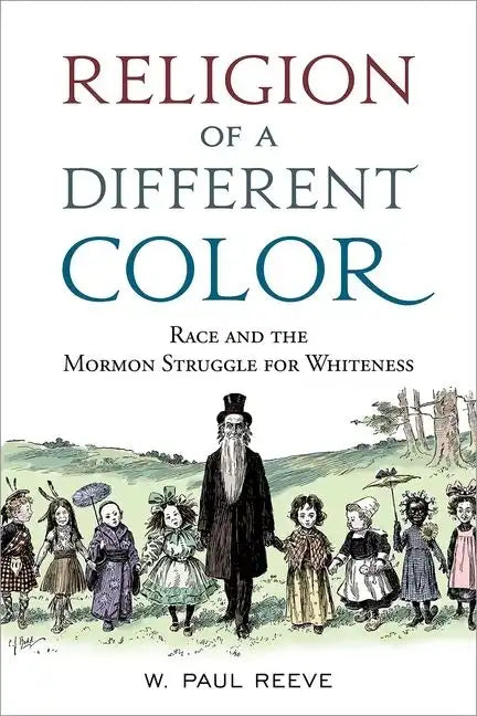 Religion of a Different Color: Race and the Mormon Struggle for Whiteness - Hardcover