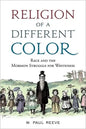 Religion of a Different Color: Race and the Mormon Struggle for Whiteness - Hardcover