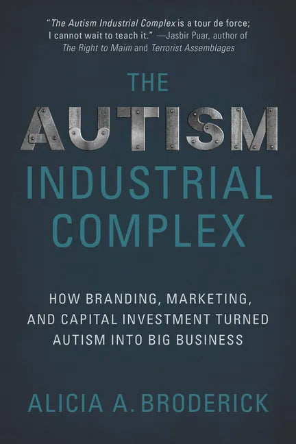The Autism Industrial Complex: How Branding, Marketing, and Capital Investment Turned Autism Into Big Business - Paperback