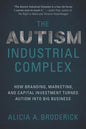 The Autism Industrial Complex: How Branding, Marketing, and Capital Investment Turned Autism Into Big Business - Paperback