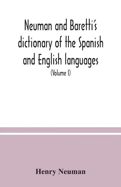 Neuman and Baretti's dictionary of the Spanish and English languages: wherein the words are correctly explained, agreeably to their different meanings - Paperback