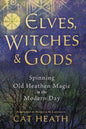 Elves, Witches & Gods: Spinning Old Heathen Magic in the Modern Day - Paperback