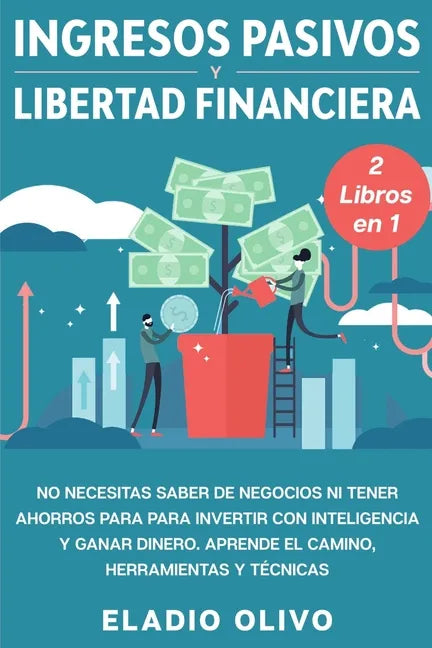 Ingresos pasivos y libertad financiera 2 libros en 1: No necesitas saber de negocios ni tener ahorros para para invertir con inteligencia y ganar dine - Paperback