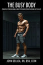 The Busy Body: Principles for Building a Great Physique without Missing out on Life - Paperback