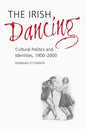 The Irish Dancing: Cultural Politics and Identities, 1900-2000 - Hardcover