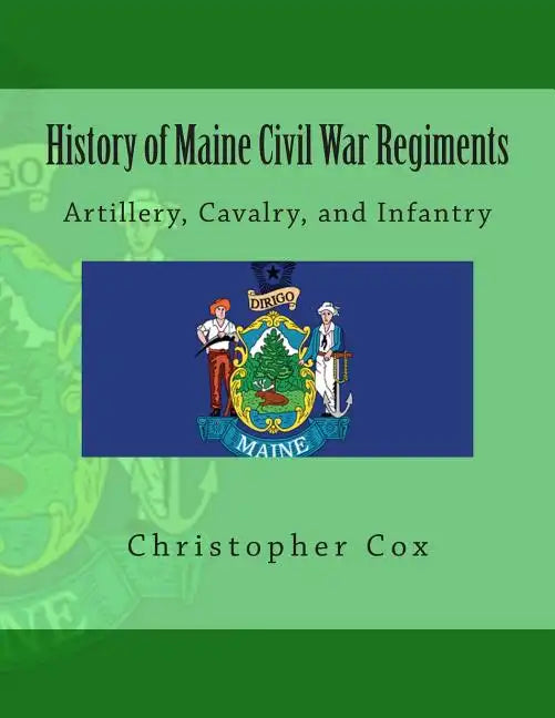 History of Maine Civil War Regiments: Artillery, Cavalry, and Infantry - Paperback