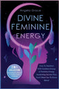 Divine Feminine Energy: How To Manifest With Goddess Energy, & Feminine Energy Awakening Secrets They Don't Want You To Know About (Manifesting For Wo - Paperback