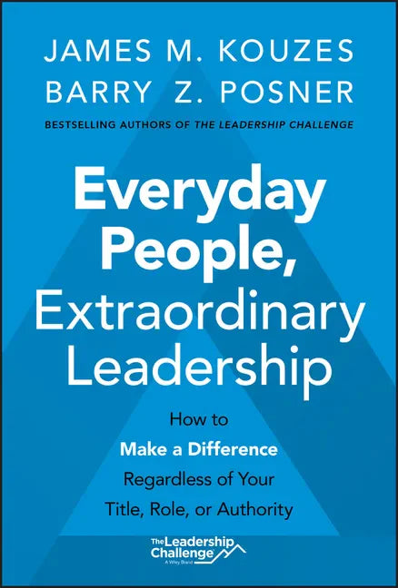 Everyday People, Extraordinary Leadership: How to Make a Difference Regardless of Your Title, Role, or Authority - Hardcover
