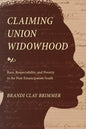 Claiming Union Widowhood: Race, Respectability, and Poverty in the Post-Emancipation South - Hardcover