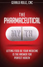 The Pharmaceutical Myth: Letting Food be Your Medicine is the Answer for Perfect Health - Paperback
