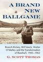 A Brand New Ballgame: Branch Rickey, Bill Veeck, Walter O'Malley and the Transformation of Baseball, 1945-1962 - Paperback