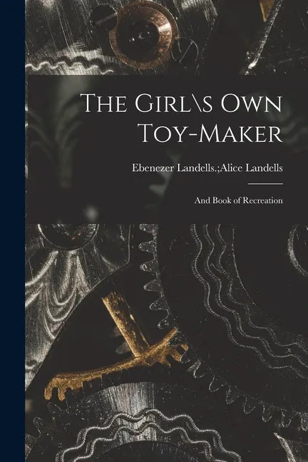 The Girl\s Own Toy-maker: and Book of Recreation - Paperback
