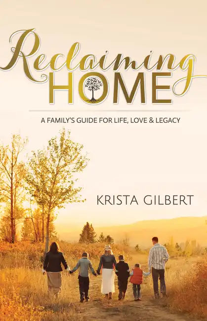 Reclaiming Home: The Family's Guide for Life, Love and Legacy - Paperback