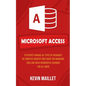 Microsoft Access: Effectively Manage All Types of Databases (The Complete Mastery User Guide for Managing Data and Build Resourceful Dat - Paperback