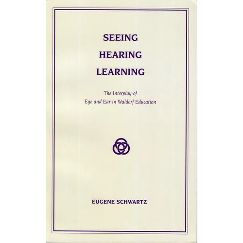 Seeing, Hearing, Learning: The Interplay of Eye and Ear in Waldorf Education - Paperback