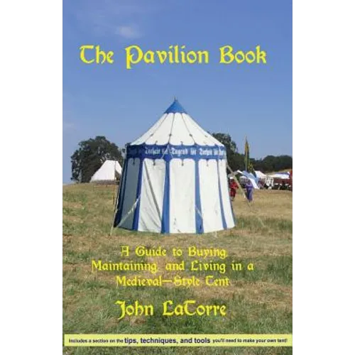 The Pavilion Book: A Guide to Buying, Maintaining, and Living in a Medieval-Style Tent - Paperback