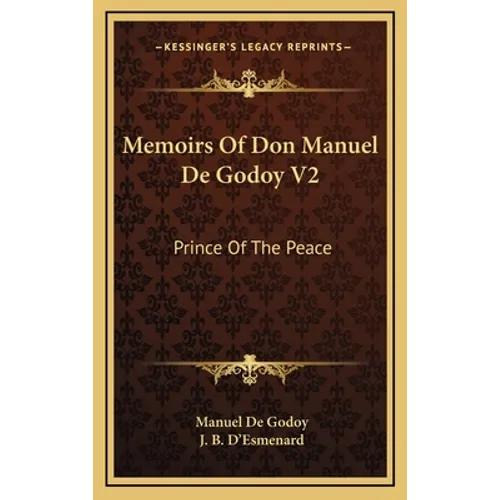 Memoirs Of Don Manuel De Godoy V2: Prince Of The Peace - Hardcover