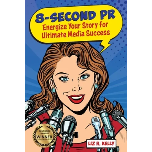 8-Second PR: Energize Your Story For Ultimate Media Success! - Paperback