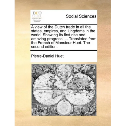 A View of the Dutch Trade in All the States, Empires, and Kingdoms in the World. Shewing Its First Rise and Amazing Progress: Translated from the Fren - Paperback
