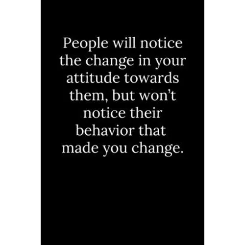 People will notice the change in your attitude towards them, but won't notice their behavior that made you change. - Paperback