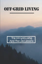 Off-Grid Living: The Off-Grid Living And The Life Lessons: Enjoy Off-Grid Living - Paperback