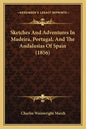 Sketches And Adventures In Madeira, Portugal, And The Andalusias Of Spain (1856) - Paperback