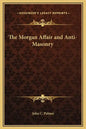The Morgan Affair and Anti-Masonry - Hardcover