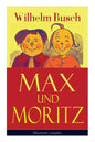 Max und Moritz (Illustrierte Ausgabe): Eines der beliebtesten Kinderbücher Deutschlands: Gemeine Streiche der bösen Buben Max und Moritz - Paperback