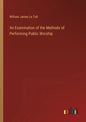 An Examination of the Methods of Performing Public Worship - Paperback
