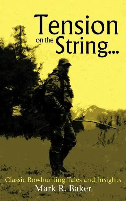 Tension on the String...: Classic Bowhunting Tales and Insights - Hardcover