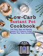 Low-Carb Instant Pot Cookbook: Low Carb, Easy and Healthy Instant Pot Pressure Cooker Recipes That Taste Incredible - Paperback