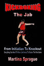 Kickboxing: The Jab: From Initiation To Knockout: Everything You Need To Know (and more) To Master The Pain Game - Paperback