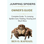 Jumping Spider: Complete Guide To Jumping Spiders Care, Feeding, Housing and Much More - Paperback