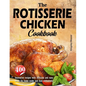 The Rotisserie Chicken Cookbook: 400 innovative recipes with delicious and easy meals for home cooks and food enthusiasts - Paperback
