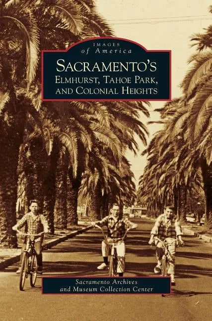 Sacramento's Elmhurst, Tahoe Park and Colonial Heights - Hardcover