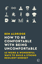 How to Be Comfortable with Being Uncomfortable: 43 Weird & Wonderful Ways to Build a Strong, Resilient Mindset - Paperback