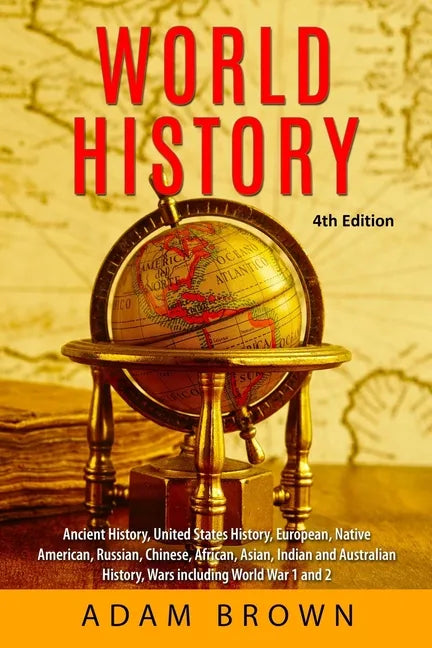 World History: Ancient History, United States History, European, Native American, Russian, Chinese, Asian, African, Indian and Australian History, War - Paperback