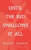 Until the Red Swallows It All - Paperback