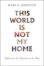 This World Is Not My Home: Reflections for Pilgrims on the Way - Paperback