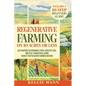 Regenerative Farming On 10 Acres Or Less: Cultivate Sustainable Food, Healthy Soil and Eco-Conscious Living, Even if You've Never Farmed Before - Paperback
