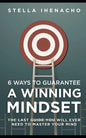 6 Ways To Guarantee A Winning Mindset: The Last Guide You Will Ever Need To Master Your Mind - Paperback