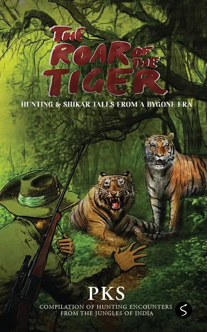 The Roar of the Tiger: Hunting & Shikar Tales from a Bygone Era - Paperback