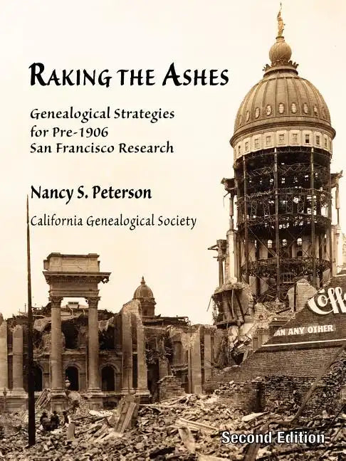 Raking the Ashes, Genealogical Strategies for Pre-1906 San Francisco Research, Second Edition - Paperback