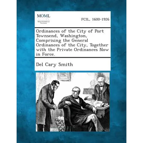 Ordinances of the City of Port Townsend, Washington, Comprising the General Ordinances of the City, Together with the Private Ordinances Now in Force. - Paperback