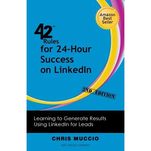 42 Rules for 24-Hour Success on Linkedin (2nd Edition): Learning to Generate Results Using Linkedin for Leads - Paperback