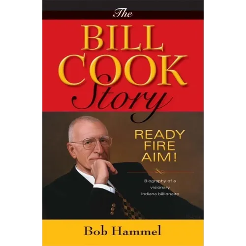 The Bill Cook Story: Ready, Fire, Aim! - Hardcover