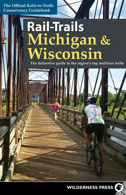 Rail-Trails Michigan & Wisconsin: The Definitive Guide to the Region's Top Multiuse Trails - Hardcover