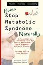 How to Stop Metabolic Syndrome, Naturally: A Prevention & Treatment Guide for Heart Diseae, Type 2 Diabetes & Insulin Resistance - Paperback