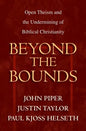 Beyond the Bounds: Open Theism and the Undermining of Biblical Christianity - Paperback