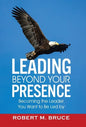 Leading Beyond Your Presence: Becoming The Leader You Want to be Led By - Hardcover
